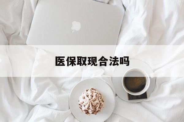 阿里最新医保取现合法吗方法分析(最方便真实的阿里医保取现合法吗知乎方法)