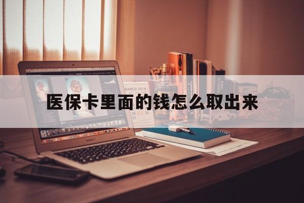 阿里最新医保卡里面的钱怎么取出来方法分析(最方便真实的阿里医保卡里面的钱怎么取出来花?有很多人都不知道!方法)