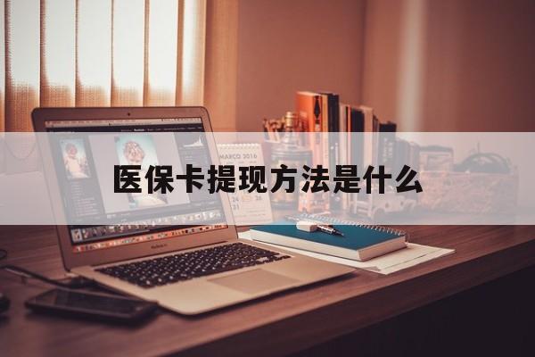 阿里最新医保卡提现方法是什么方法分析(最方便真实的阿里医保卡提现是什么账户类型方法)