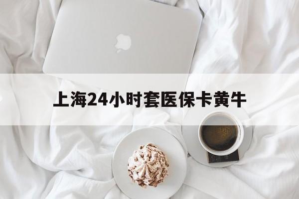 阿里最新上海24小时套医保卡黄牛方法分析(最方便真实的阿里上海医保黄牛帮办方法)