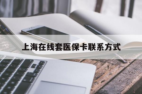 阿里最新上海在线套医保卡联系方式方法分析(最方便真实的阿里上海医保卡套取现金操作2020方法)