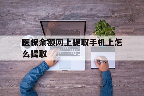 阿里最新医保余额网上提取手机上怎么提取方法分析(最方便真实的阿里如何提取医保卡的余额方法)